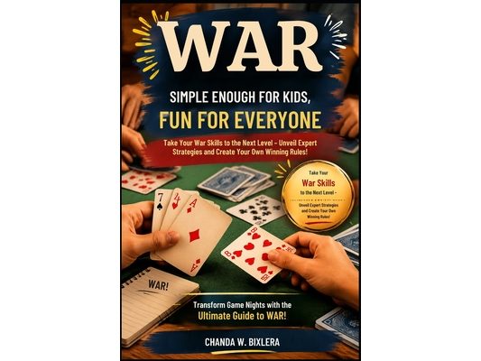 War: SIMPLE ENOUGH FOR KIDS, FUN FOR EVERYONE: Take Your War Skills to the Next Level - Unveil Expert Strategies and Create Your Own Winning Rules!