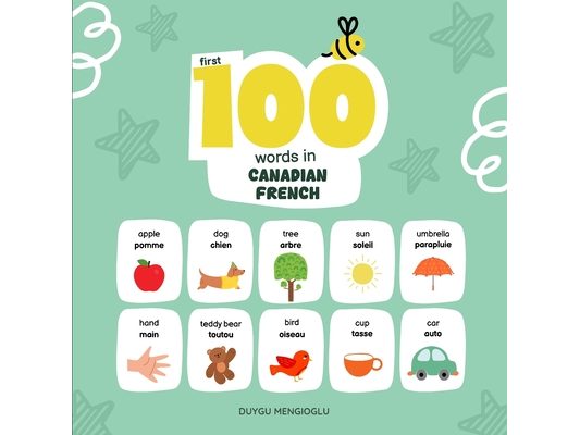 First 100 Words in Canadian French: Canadian French Language Learning for Kids, Bilingual Canadian French Baby Book, Canadian French First Dictionary,