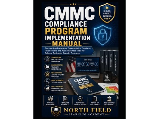 CMMC Compliance Program Implementation Manual: Step-by-Step Framework, Documentation Templates, Risk Controls, and Audit Readiness Tools for Defense C