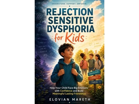 Rejection Sensitive Dysphoria for kids: Help Your Child Face Big Emotions with Confidence and Build Meaningful Lasting Friendships