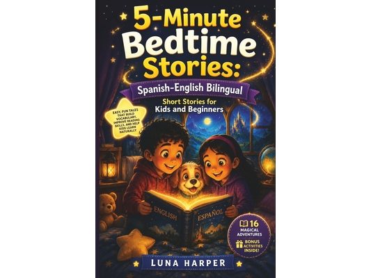 5-Minute Bedtime Stories: Spanish-English Bilingual Short Stories for Kids and Beginners: Easy, Fun Tales That Build Vocabulary, Improve Reading Skill