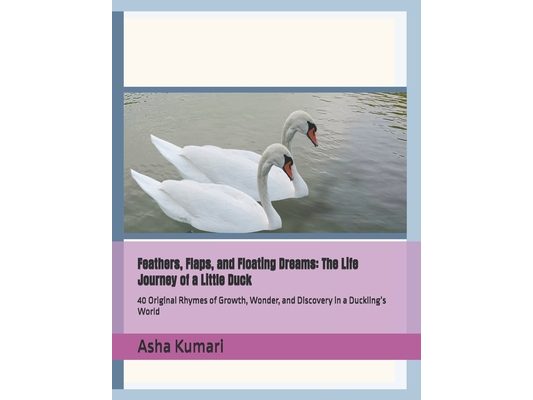 Feathers, Flaps, and Floating Dreams: The Life Journey of a Little Duck: 40 Original Rhymes of Growth, Wonder, and Discovery in a Duckling's World