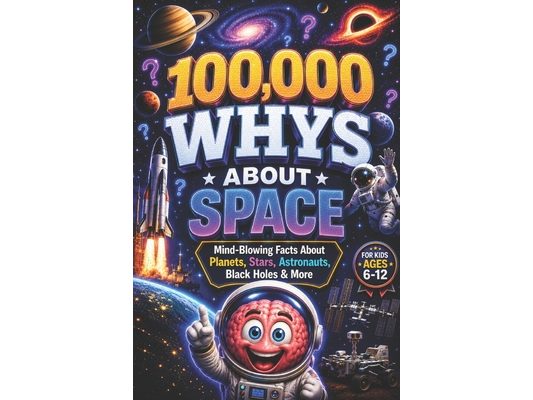 100,000 WHYS About Space: Mind-Blowing Facts About Planets, Stars, Astronauts, Black Holes & More, 100000 whys kids book, 1000 whys kids book (100000