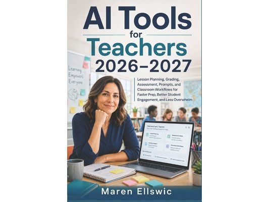 AI Tools for Teachers 2026-2027: Lesson Planning, Grading, Assessment, Prompts, and Classroom Workflows for Faster Prep, Better Student Engagement, an