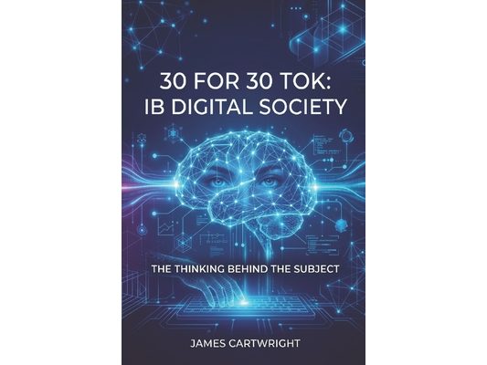 30 for 30 Tok: IB Digital Society: The Thinking Behind the Subject