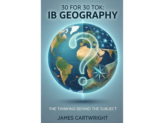 30 for 30 Tok: IB Geography: The Thinking Behind the Subject