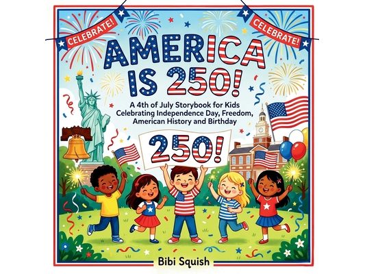 America Is 250!: A 4th of July Storybook for Kids Celebrating Independence Day, Freedom, American History and Birthday