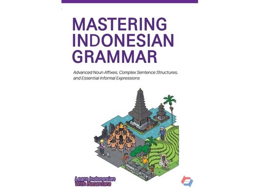 Mastering Indonesian Grammar: Advanced Noun Affixes, Complex Sentence Structures, and Essential Informal Expression