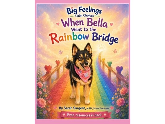 Big Feelings Calm Choices: When Bella Went to the Rainbow Bridge
