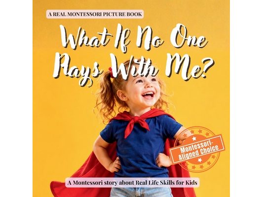 What If No One Plays With Me?: A calm Montessori book for toddlers about feeling left out, making friends, and finding connection