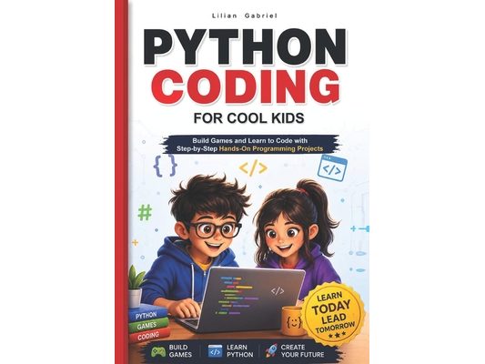 Python Coding for Cool Kids: Build Games and Learn to Code with Step-by-Step Hands-On Programming Projects