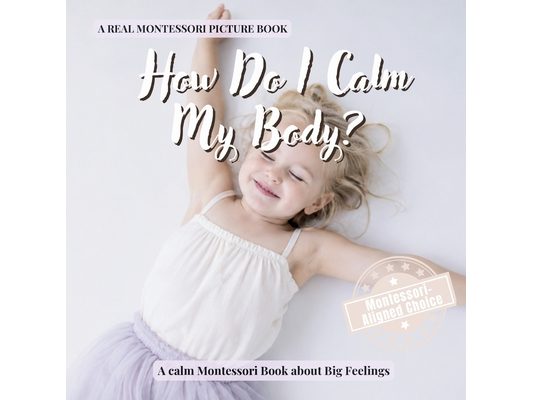How Do I Calm My Body?: A calm Montessori book for toddlers about big feelings, emotional regulation, breathing, and feeling safe again