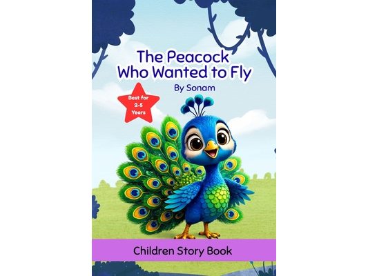 The Peacock Who Wanted to Fly: A Children's Story About Confidence, Self-Love, Friendship and Being Yourself