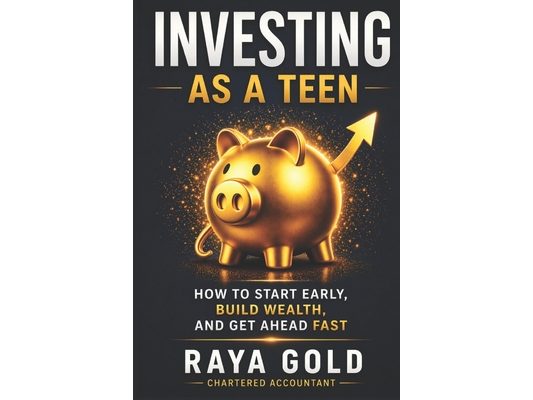 Investing as a Teen: How to Start Early, Build Wealth, and Get Ahead Fast