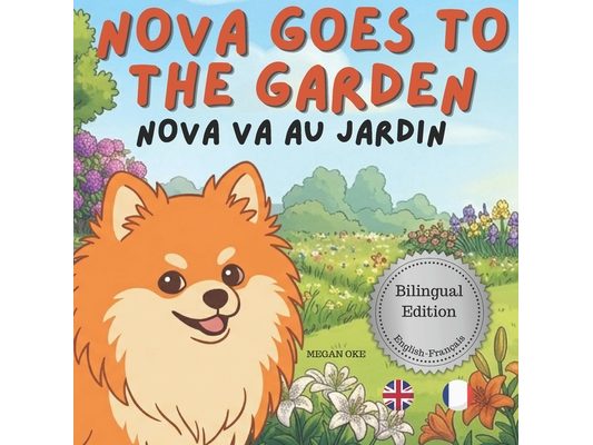 Nova Goes To The Garden: A Bilingual Children's Book in English and French (Nova the Pomeranian Series)