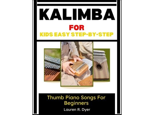 Kalimba For Kids: Easy Step-By-Step Thumb Piano Songs For Beginners: A Fun Beginner Music Guide With Simple Songs, Practice Exercises, And Confidence-