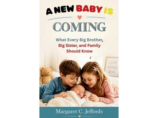 A New Baby Is Coming: What Every Big Brother, Big Sister, and Family Should Know