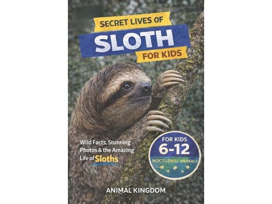 Secret Lives of Sloths for Kids: Fun Facts, Stunning Photos inside the Amazing Life of a Sloth for Kids Aged 6-12
