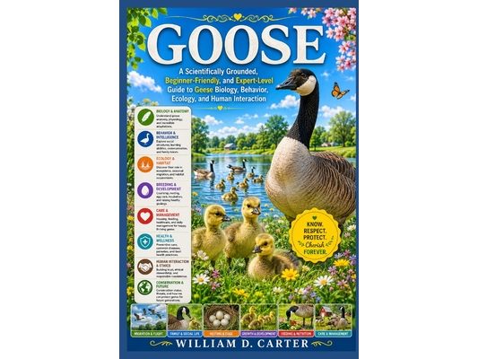 Goose: A Scientifically Grounded, Beginner-Friendly, and Expert-Level Guide to Geese Biology, Behavior, Ecology, and Human Interaction