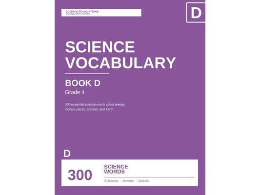Science Vocabulary, Book D: 300 Essential Words for Grade 4: 300 Essential Science Words with Reading Passages, Practice Questions, and Test Prep for