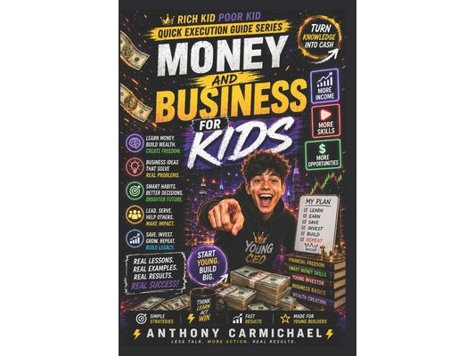 Money and Business for Kids: A Beginner's Guide to Saving Money, Making Money, Starting Small Businesses & Learning Smart Money Habits Early Includes