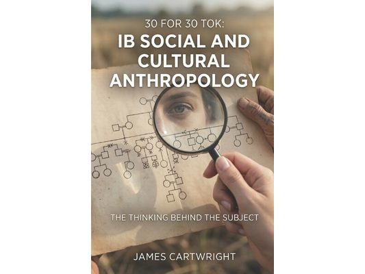 30 for 30 Tok: IB Social and Cultural Anthropology: The Thinking Behind the Subject