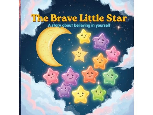 The Brave Little Star: A Story About Believing in Yourself