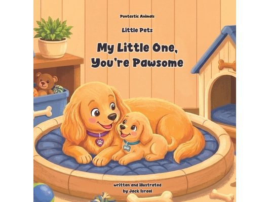 My Little One, You're Pawsome: A Funny and Sweet Baby Pet Book for Babies and Toddlers (Puntastic Animals: Little Pets)