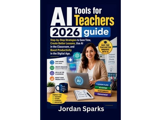 AI Tools for Teachers 2026 guide: Step-by-Step Strategies to Save Time, Create Better Lessons, Use AI in the Classroom, and Boost Productivity in the