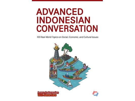 Advanced Indonesian Conversation: 100 Real-World Topics on Social, Economic, and Cultural Issues