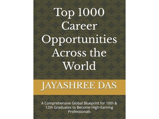 Top 1000 Career Opportunities Across the World: A Comprehensive Global Blueprint for 10th & 12th Graduates to Become High-Earning Professionals