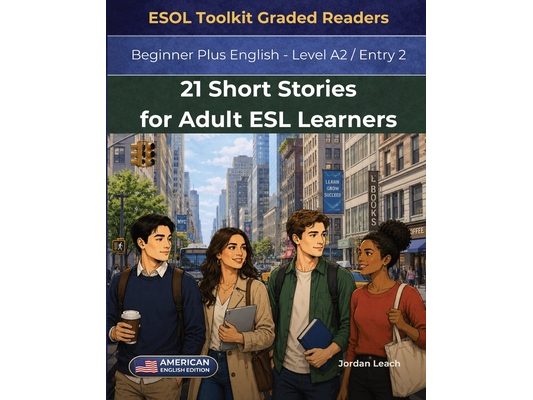 21 Short Stories for Adult ESL Learners: Beginner Plus English - Level A2 / Entry 2 - American English Edition - Comprehension Questions Included