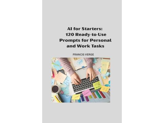 AI For Starters: 120 Ready-to-Use Prompts for Personal and Work Tasks