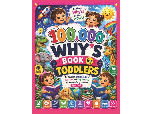 100,000 Why's Book for Toddlers: An Amazing Encyclopedia of Fun Facts and Easy Answers for Curious Early Learners Ages 1-4