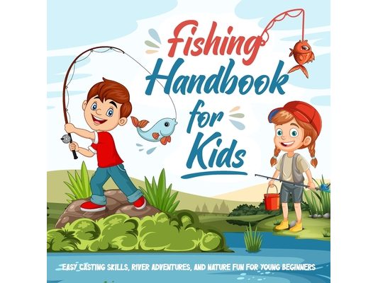 Fishing Handbook for Kids: Easy Casting Skills, River Adventures, and Nature Fun for Young Beginners