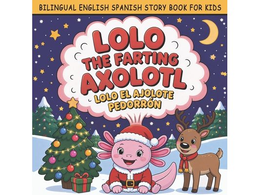 Lolo the Farting Axolotl: A Funny Bilingual English-Spanish Christmas Animal Story Book for Preschool Kids to Learn Spanish With a Superpowered Axolot