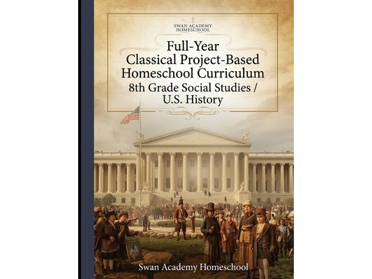 Full-Year Classical Project-Based Homeschool Curriculum: 8th Grade Social Studies / U.S. History