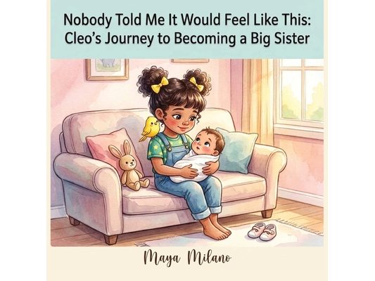Nobody Told Me It Would Feel Like This: Cleo's journey to becoming a big sister A Story to Help Kids Adjust to a New Baby