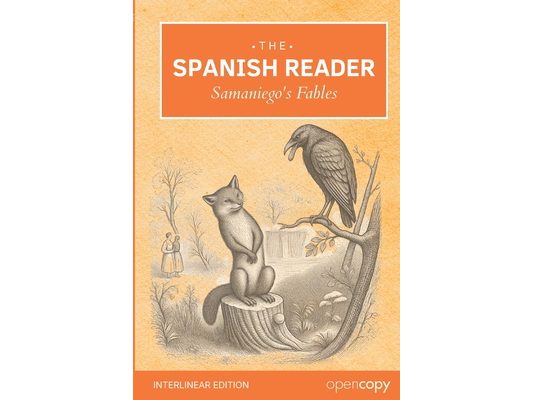 The Spanish Reader - Samaniego's Fables an Interlinear Spanish-English Reader: Learn Spanish with Short Stories, Beginner friendly A1/A2 level