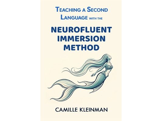 Teaching a Second Language with The NeuroFluent Immersion Method: Discover a novel, groundbreaking, research-backed method to make learning a foreign