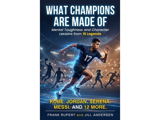 What Champions Are Made Of: Mental Toughness and Character Lessons from 16 Legends