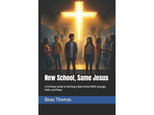 New School, Same Jesus: A Christian Guide to Starting a New School With Courage, Faith, and Peace