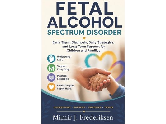 Fetal Alcohol Spectrum Disorder: Early Signs, Diagnosis, Daily Strategies, and Long-Term Support for Children and Families