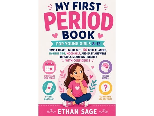 My First Period Book for Young Girls 8-12: Simple Health Guide With 50 Body Changes, Hygiene Tips, Mood Help, and Easy Answers for Girls Starting Pube