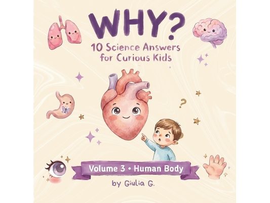 Why?: Human Body Mysteries Explained! Fun Science for Curious Kids Ages 4-8: The WHY? Library Volume 3