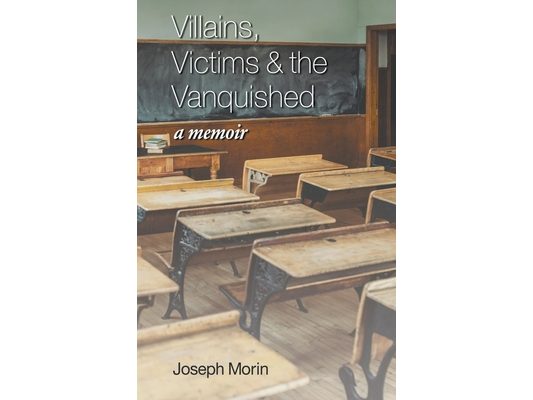 Villains, Victims & the Vanquished: A Memoir