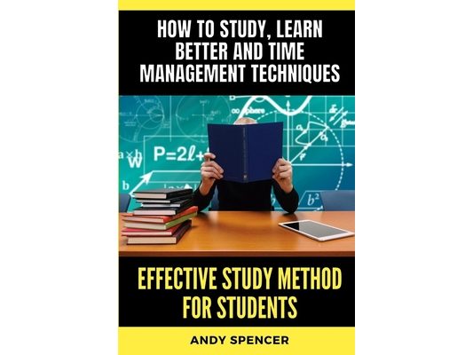 Effective Study Method for Students: How to study, learn better and time management techniques