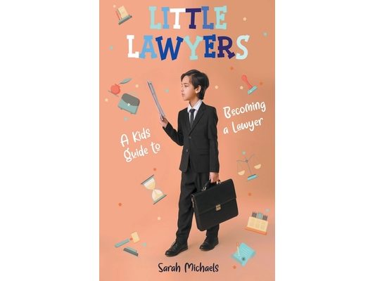 Little Lawyers: A Kids Guide to Becoming a Lawyer