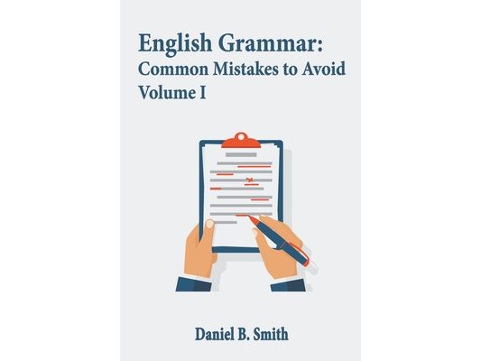 English Grammar: Common Mistakes to Avoid Volume I