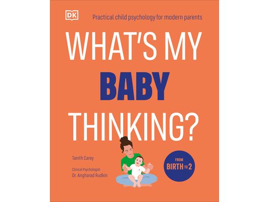 What's My Baby Thinking?: Practical Child Psychology for Modern Parents